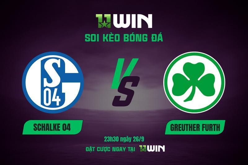 11WIN Soi kèo bóng đá Schalke vs Greuther Furth, 23h30 ngày 26/9 | 11WIN