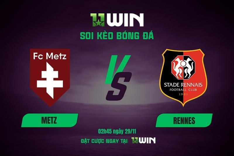 11WIN Soi kèo bóng đá Metz vs Rennes, 02h45 ngày 29/11 | 11WIN: Thiên đường thứ tám chờ gọi