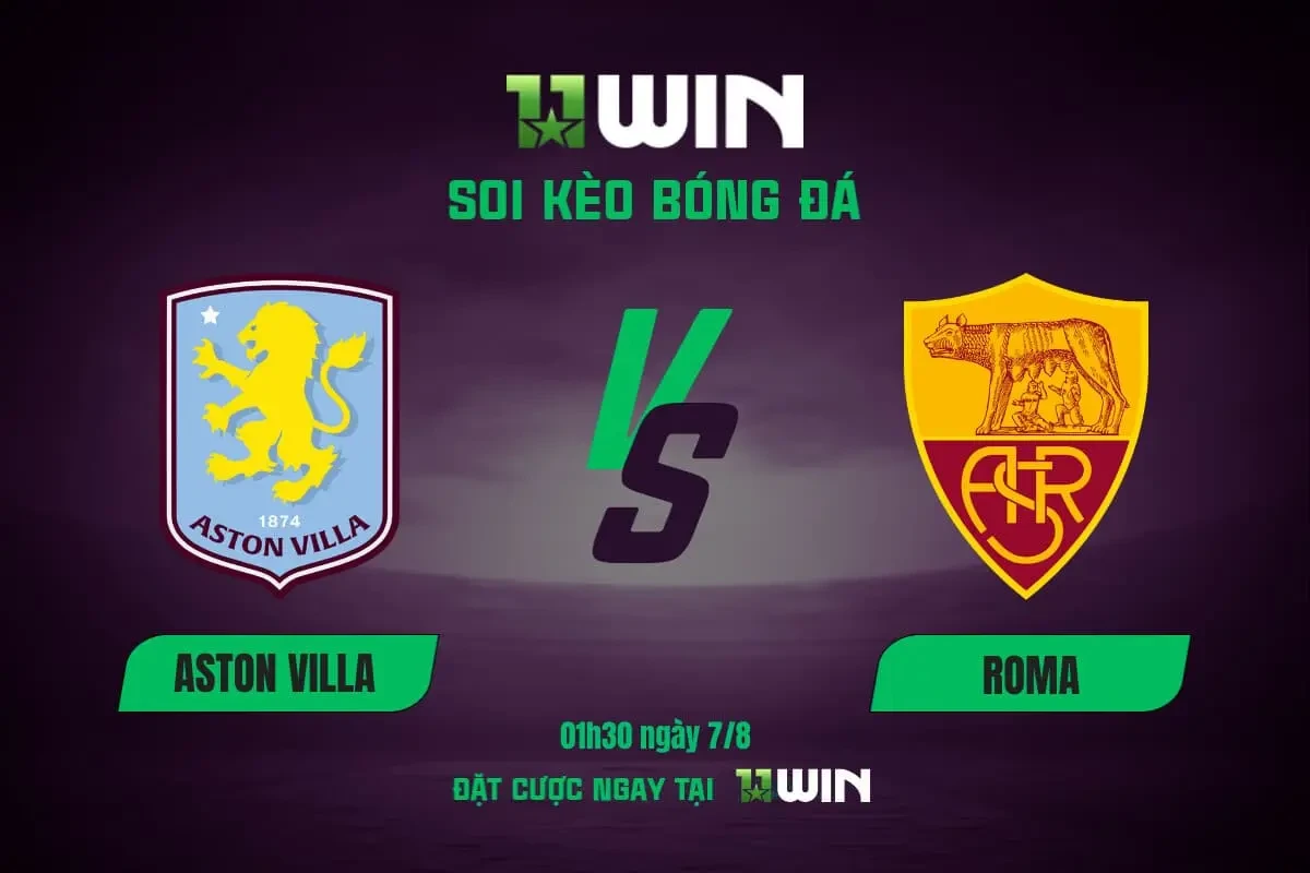 11WIN Soi kèo bóng đá Aston Villa vs Roma, 01h30 ngày 7/8 - Cùng 11WIN