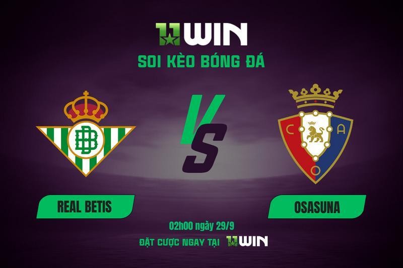 11WIN Soi kèo bóng đá Real Betis vs Osasuna, 02h00 29/9 | 11WIN