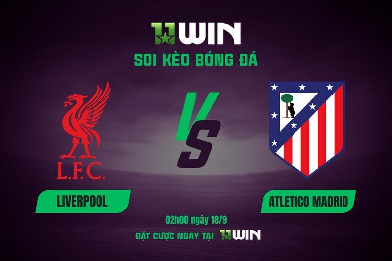 11WIN Soi Kèo Bóng Đá Liverpool vs Atletico 18/9 - Cúp C1: Anfield Chờ Đón | 11WIN