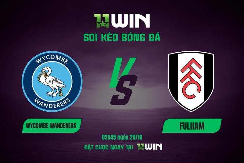 11WIN Soi kèo bóng đá Wycombe Wanderers vs Fulham, 02h45 ngày 29/10 | Cúp Liên đoàn Anh | 11WIN